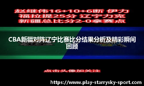 CBA新疆对阵辽宁比赛比分结果分析及精彩瞬间回顾