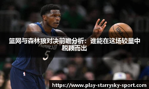 篮网与森林狼对决前瞻分析：谁能在这场较量中脱颖而出