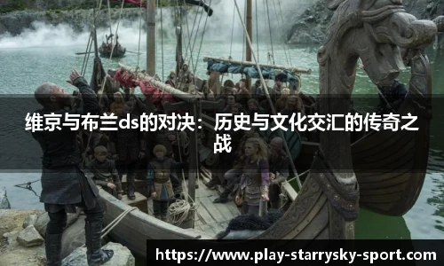 维京与布兰ds的对决:历史与文化交汇的传奇之战