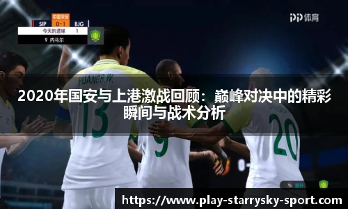 2020年国安与上港激战回顾:巅峰对决中的精彩瞬间与战术分析