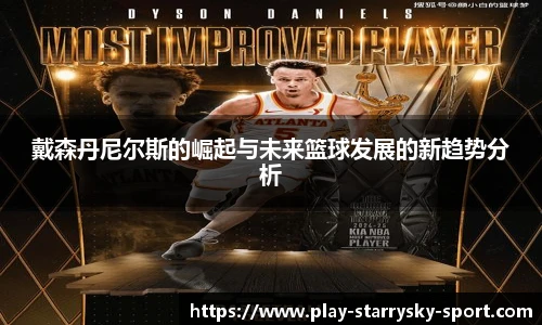 戴森丹尼尔斯的崛起与未来篮球发展的新趋势分析