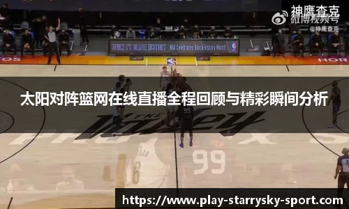 太阳对阵篮网在线直播全程回顾与精彩瞬间分析