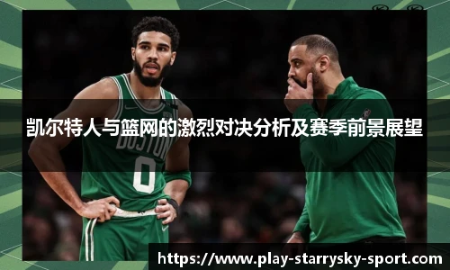 凯尔特人与篮网的激烈对决分析及赛季前景展望