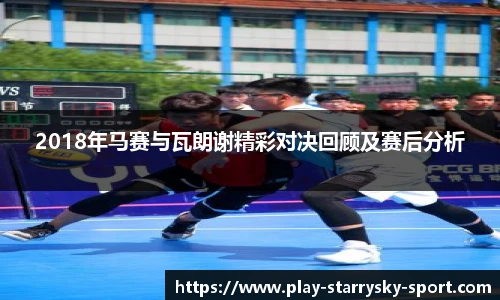 2018年马赛与瓦朗谢精彩对决回顾及赛后分析