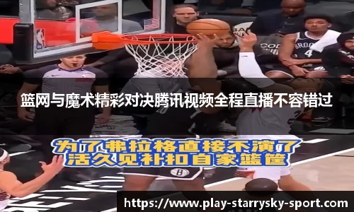 篮网与魔术精彩对决腾讯视频全程直播不容错过